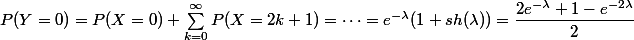 P(Y=0)=P(X=0)+\sum_{k=0}^{\infty}P(X=2k+1)=\cdots=e^{-\lambda}(1+sh(\lambda))=\dfrac{2e^{-\lambda}+1-e^{-2\lambda}}{2}